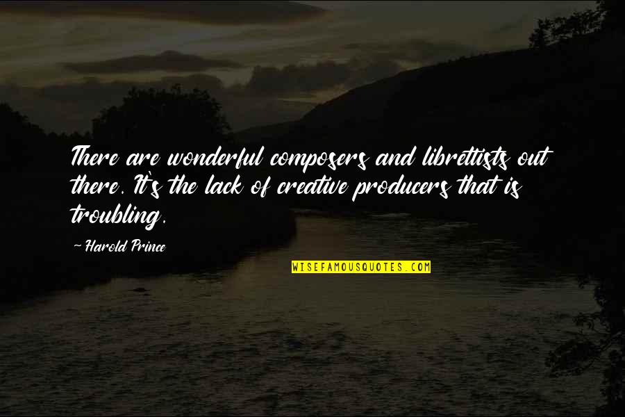 Librettists Quotes By Harold Prince: There are wonderful composers and librettists out there.