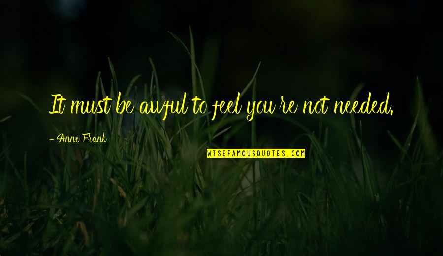Librettos Nutrition Quotes By Anne Frank: It must be awful to feel you're not