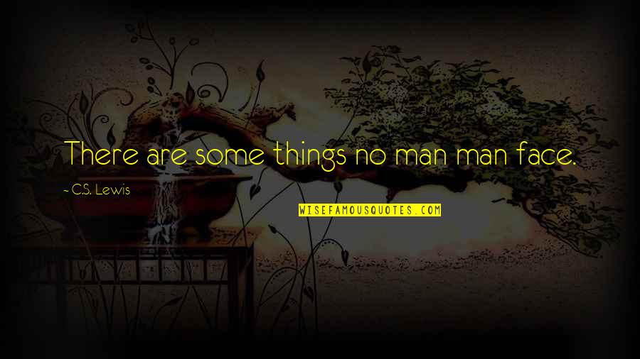 Librettos Quotes By C.S. Lewis: There are some things no man man face.