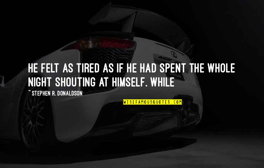 Librettos Quotes By Stephen R. Donaldson: he felt as tired as if he had