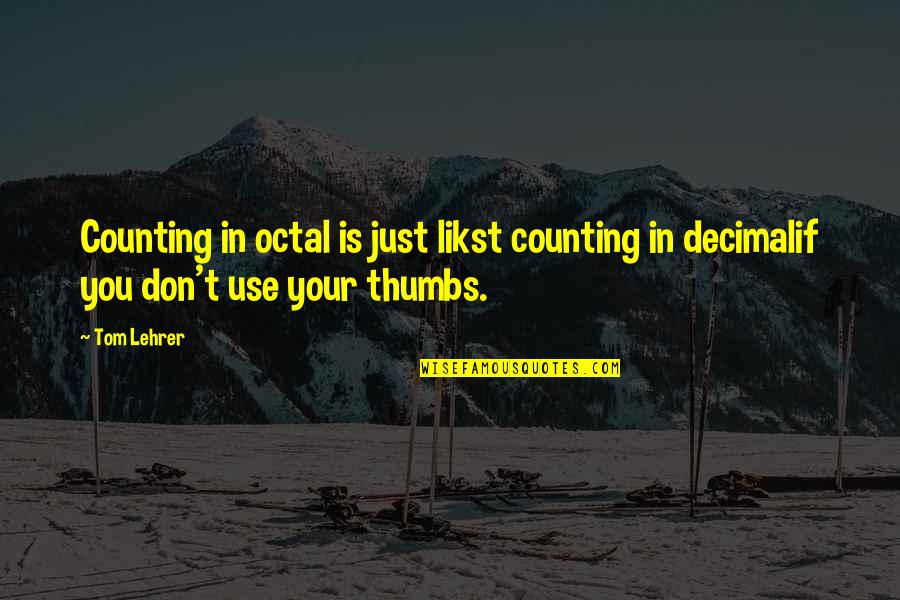 Libriel Quotes By Tom Lehrer: Counting in octal is just likst counting in