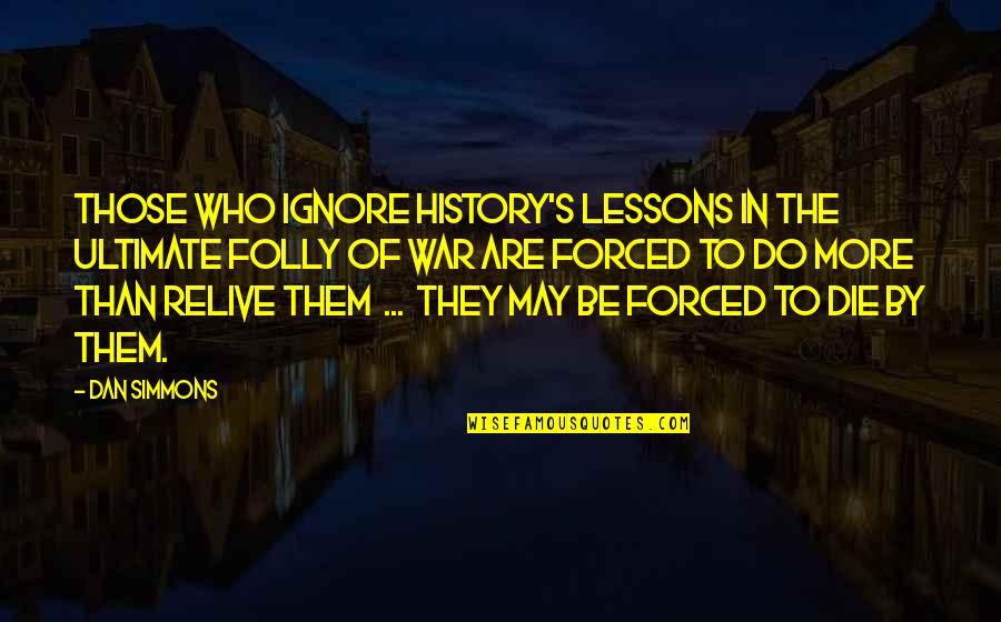 Librong Nakabukas Quotes By Dan Simmons: Those who ignore history's lessons in the ultimate