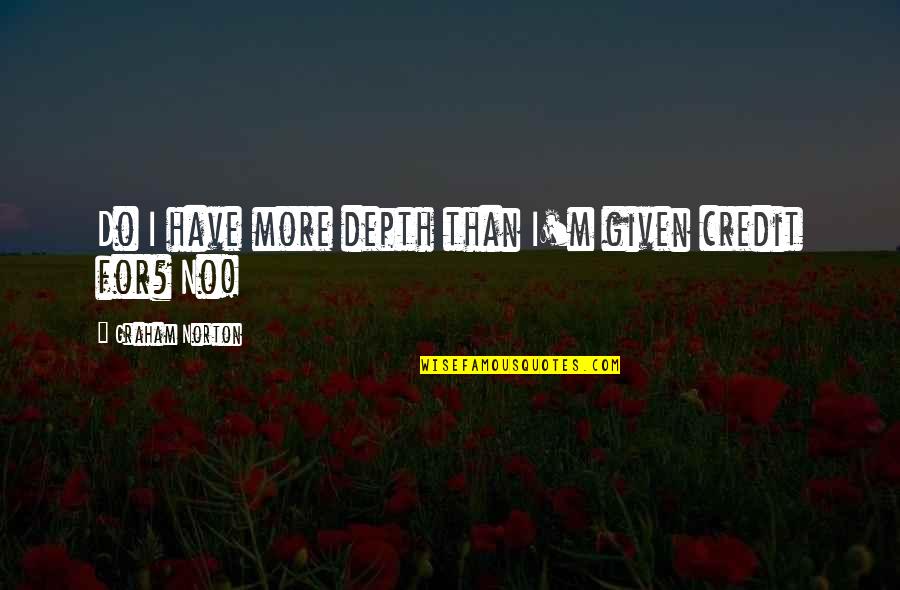 Librorum Index Quotes By Graham Norton: Do I have more depth than I'm given Librorum Index Quotes By Graham Norton: Do I have more depth than I'm given