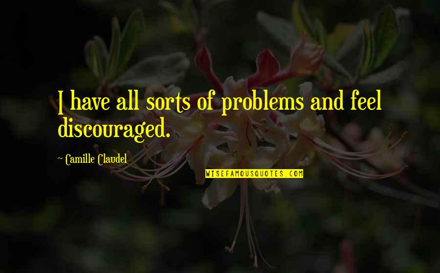 Librorum Quotes By Camille Claudel: I have all sorts of problems and feel