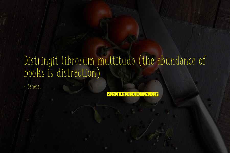 Librorum Quotes By Seneca.: Distringit librorum multitudo (the abundance of books is