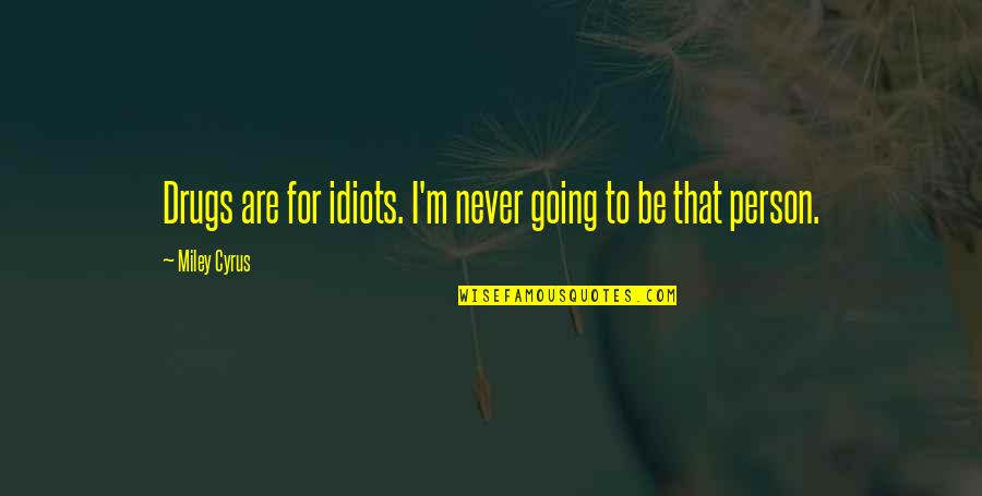 Libros Quotes By Miley Cyrus: Drugs are for idiots. I'm never going to Libros Quotes By Miley Cyrus: Drugs are for idiots. I'm never going to