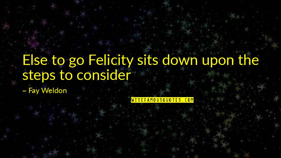Libtard Quotes By Fay Weldon: Else to go Felicity sits down upon the