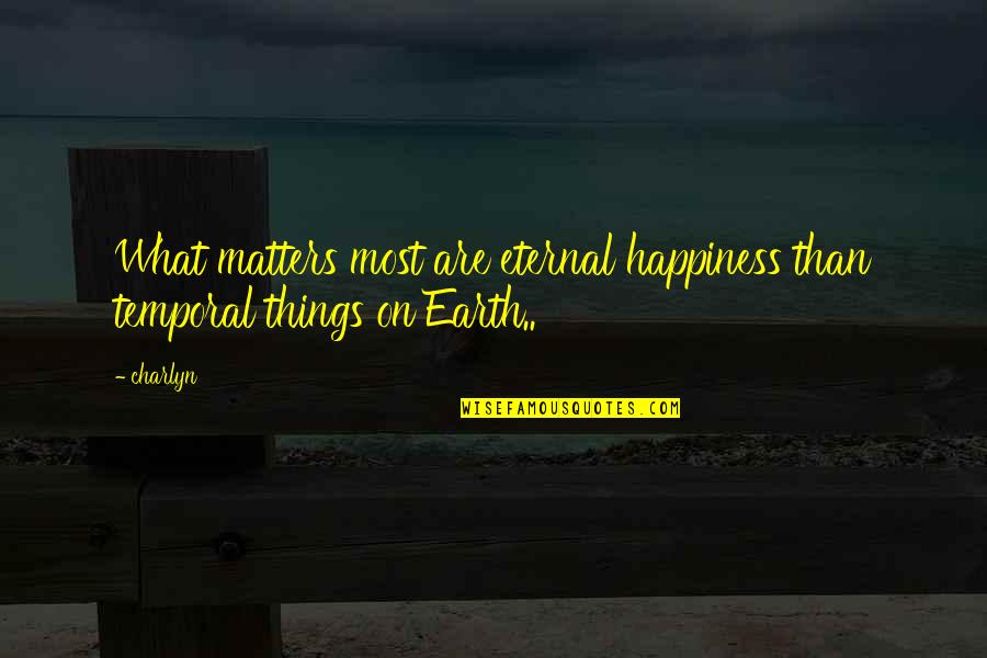 Libtards Quotes By Charlyn: What matters most are eternal happiness than temporal