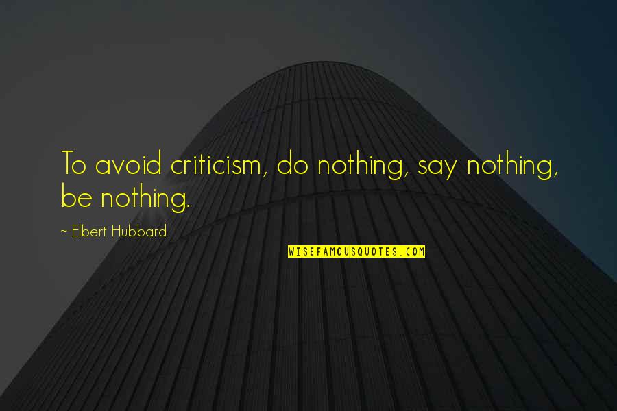 Libtards Quotes By Elbert Hubbard: To avoid criticism, do nothing, say nothing, be