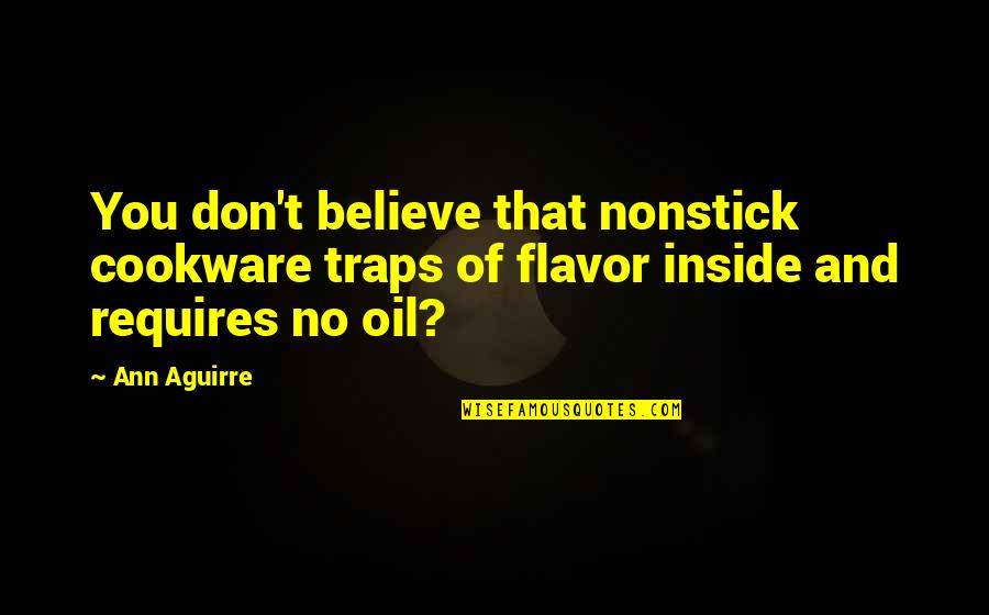 Libutti Diamond Quotes By Ann Aguirre: You don't believe that nonstick cookware traps of
