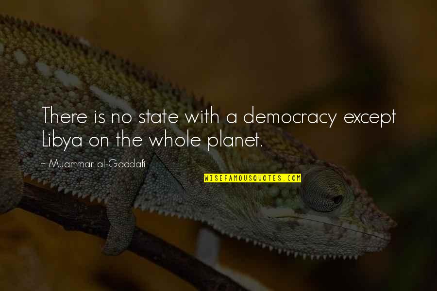 Libya Quotes By Muammar Al-Gaddafi: There is no state with a democracy except Libya Quotes By Muammar Al-Gaddafi: There is no state with a democracy except