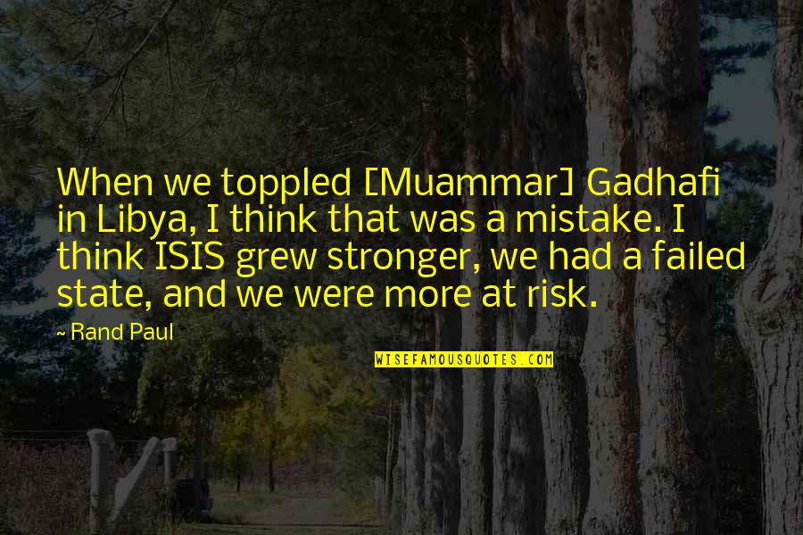 Libya Quotes By Rand Paul: When we toppled [Muammar] Gadhafi in Libya, I