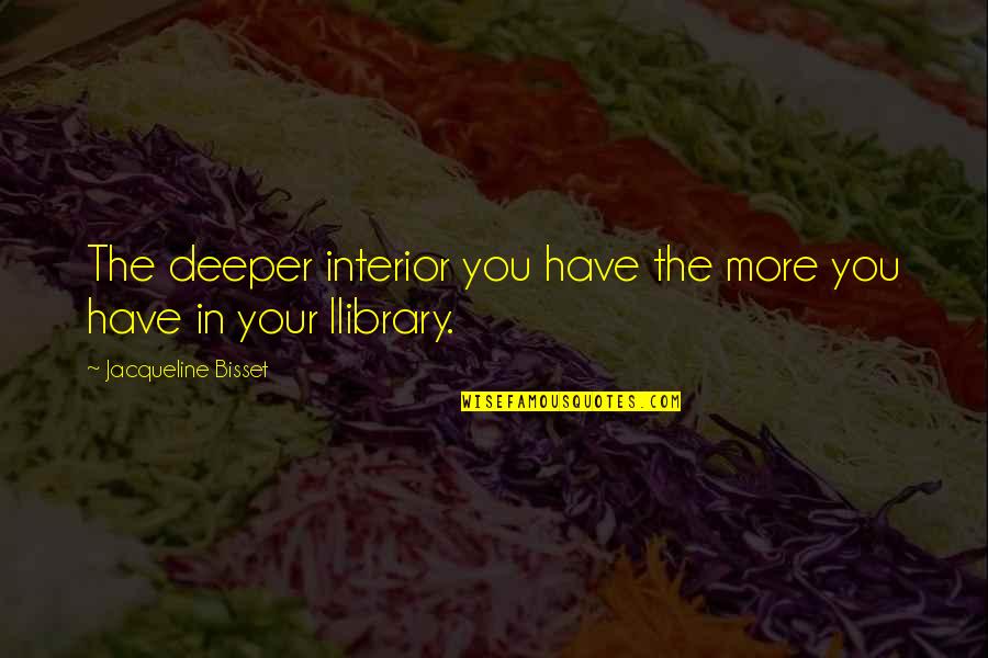 Libya Revolution Quotes By Jacqueline Bisset: The deeper interior you have the more you