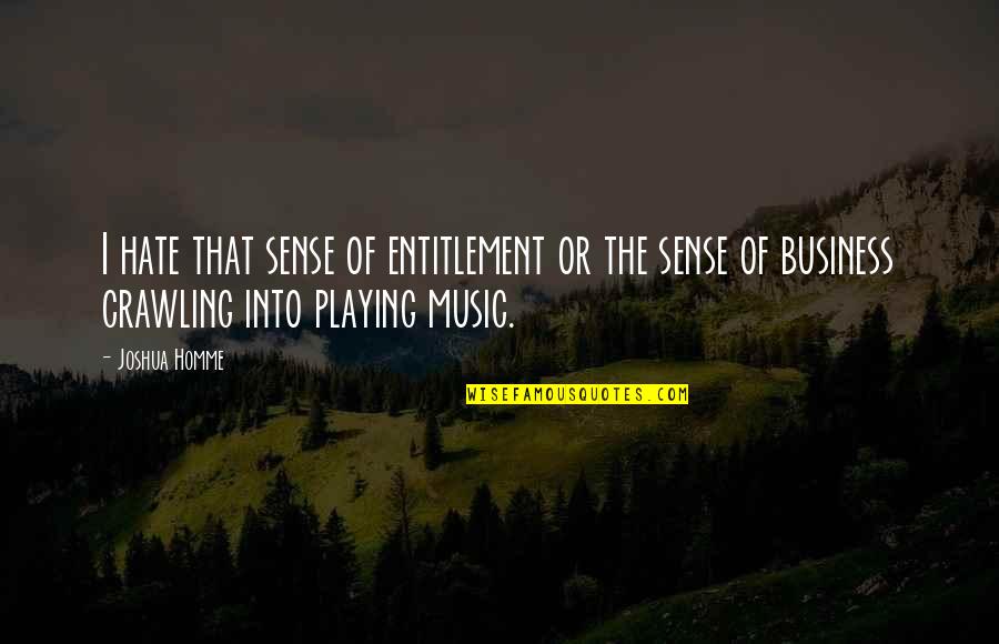 Libya Tripoli Quotes By Joshua Homme: I hate that sense of entitlement or the Libya Tripoli Quotes By Joshua Homme: I hate that sense of entitlement or the