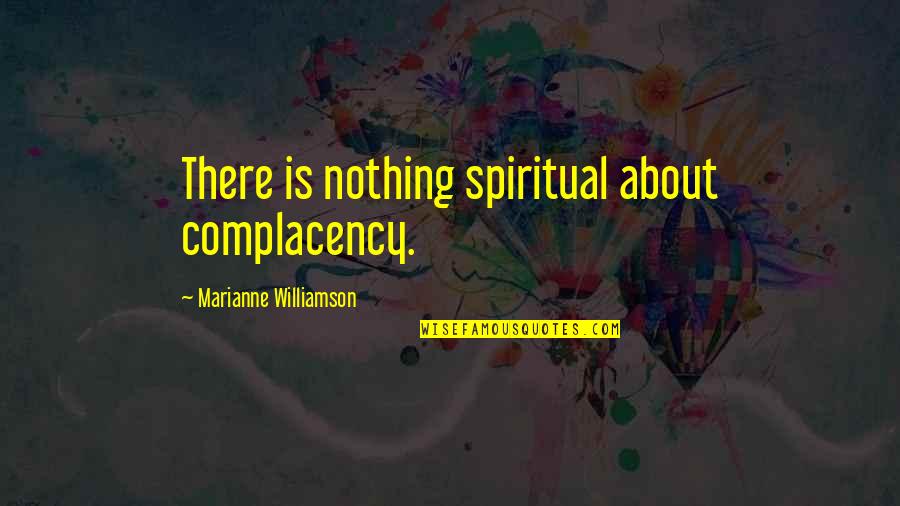 Libyan Airlines Quotes By Marianne Williamson: There is nothing spiritual about complacency. Libyan Airlines Quotes By Marianne Williamson: There is nothing spiritual about complacency.