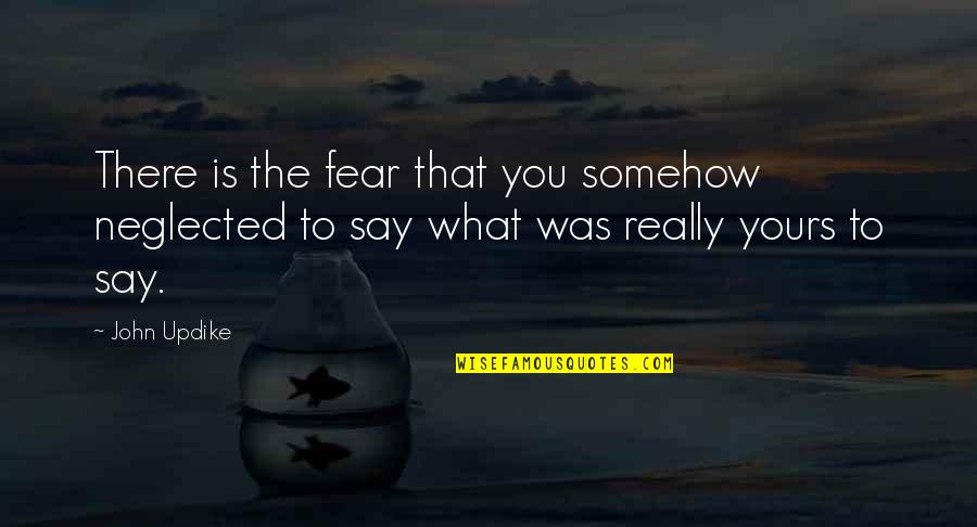 Libyan Embassy Quotes By John Updike: There is the fear that you somehow neglected