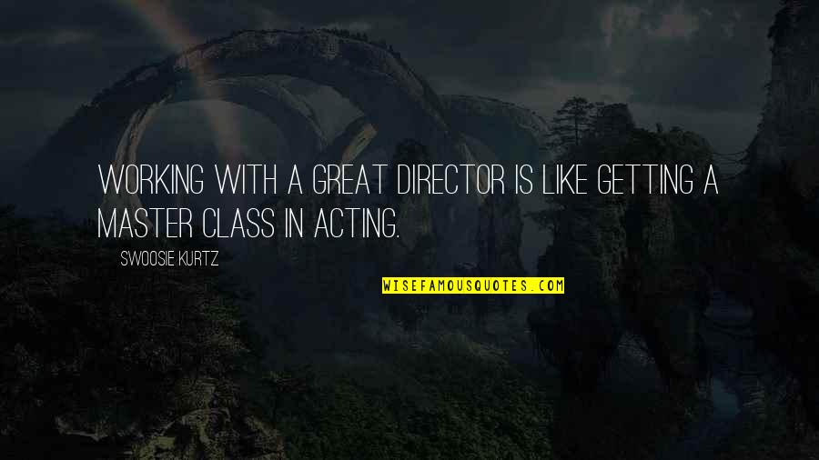 Libyan Proverbs Quotes By Swoosie Kurtz: Working with a great director is like getting