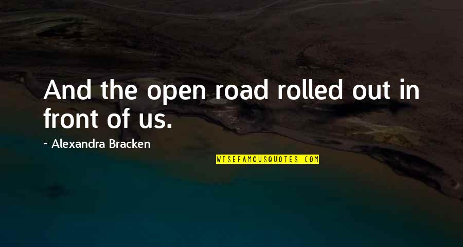 Lic Best Quotes By Alexandra Bracken: And the open road rolled out in front Lic Best Quotes By Alexandra Bracken: And the open road rolled out in front
