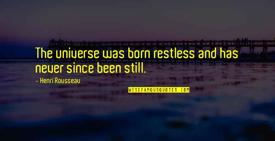 Lic Best Quotes By Henri Rousseau: The universe was born restless and has never Lic Best Quotes By Henri Rousseau: The universe was born restless and has never