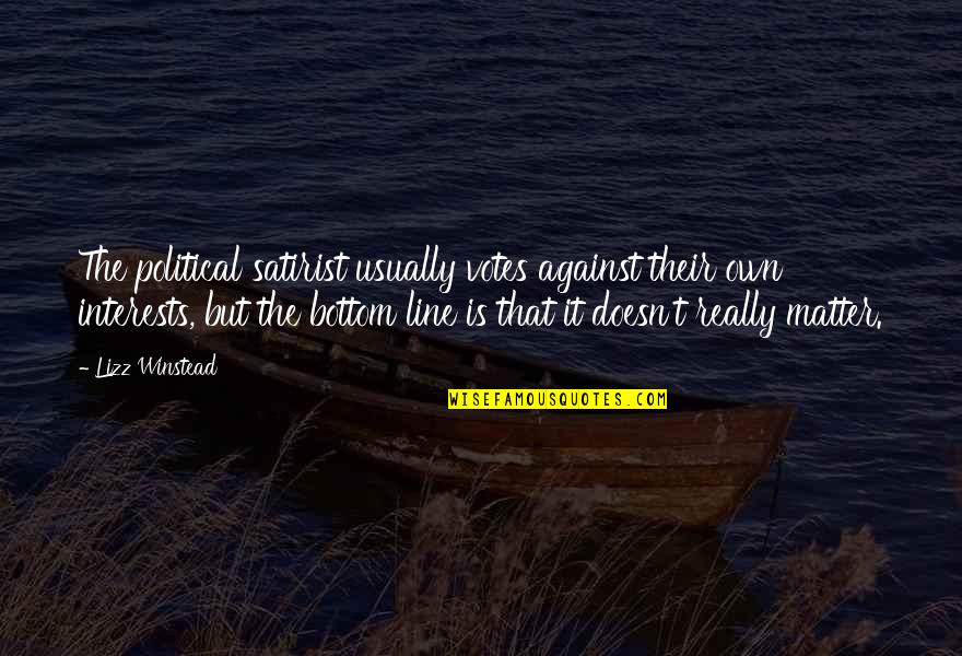 Lic Best Quotes By Lizz Winstead: The political satirist usually votes against their own Lic Best Quotes By Lizz Winstead: The political satirist usually votes against their own