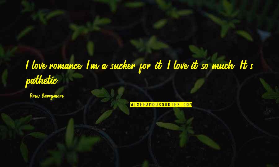 Licalzi Construction Quotes By Drew Barrymore: I love romance. I'm a sucker for it.