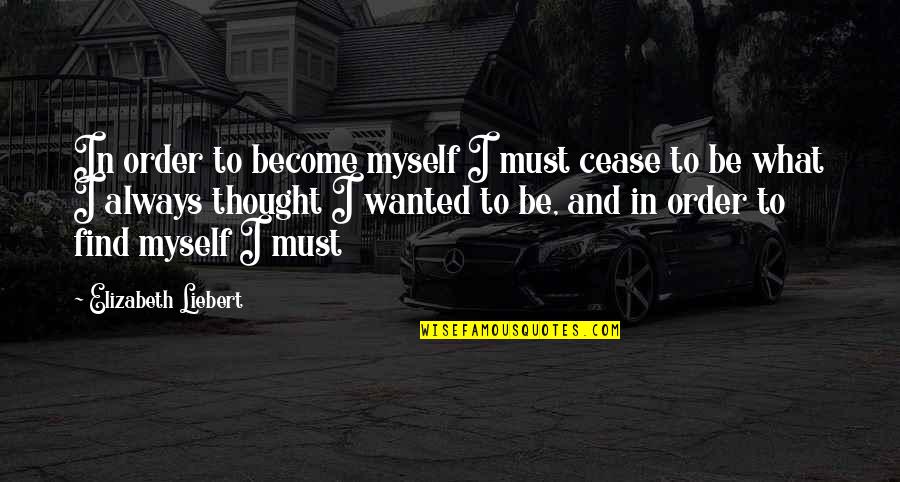 Licaris Quotes By Elizabeth Liebert: In order to become myself I must cease Licaris Quotes By Elizabeth Liebert: In order to become myself I must cease