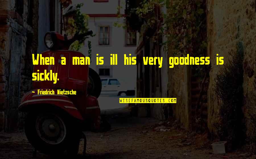 Licciardi Construction Quotes By Friedrich Nietzsche: When a man is ill his very goodness
