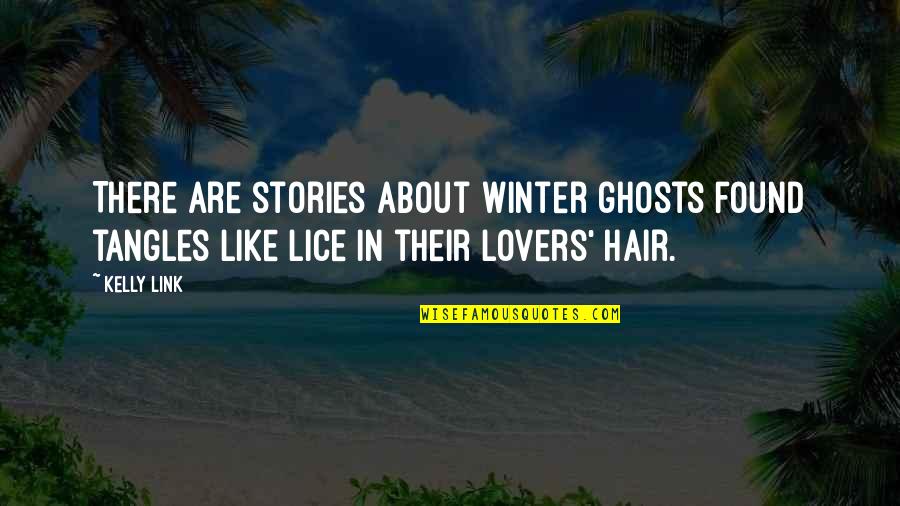 Lice Quotes By Kelly Link: There are stories about winter ghosts found tangles