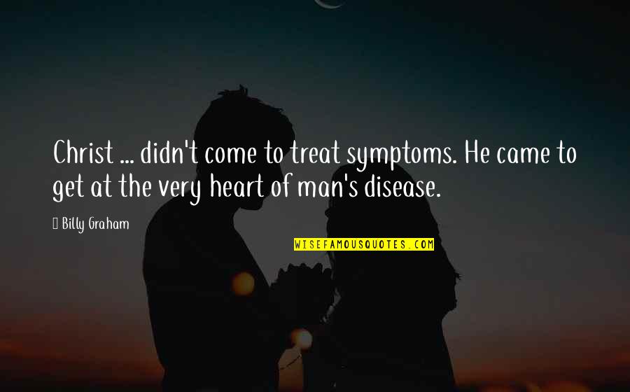 Liceadex Quotes By Billy Graham: Christ ... didn't come to treat symptoms. He Liceadex Quotes By Billy Graham: Christ ... didn't come to treat symptoms. He