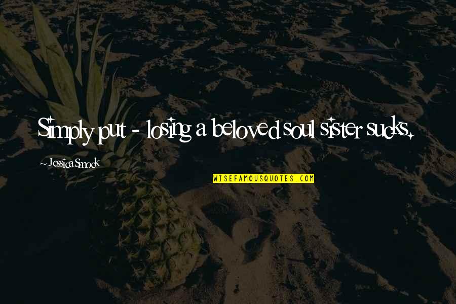 Liceadex Quotes By Jessica Smock: Simply put - losing a beloved soul sister Liceadex Quotes By Jessica Smock: Simply put - losing a beloved soul sister