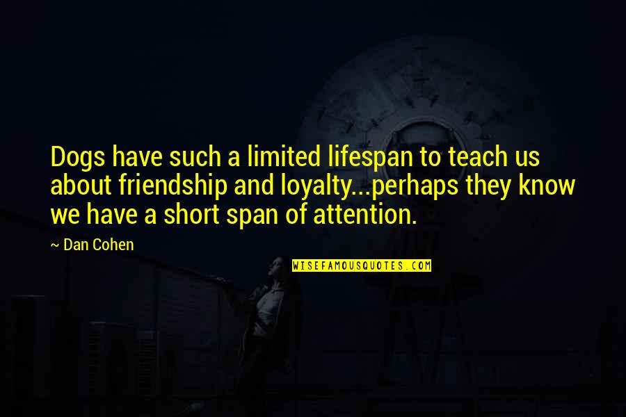 Liceali Quotes By Dan Cohen: Dogs have such a limited lifespan to teach Liceali Quotes By Dan Cohen: Dogs have such a limited lifespan to teach
