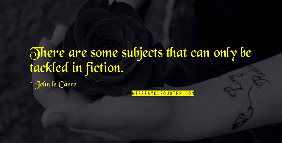 Liceat Quotes By John Le Carre: There are some subjects that can only be