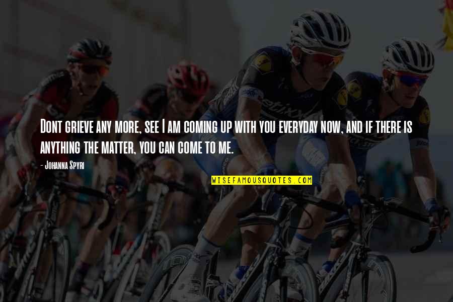 Licelott Quotes By Johanna Spyri: Dont grieve any more, see I am coming Licelott Quotes By Johanna Spyri: Dont grieve any more, see I am coming