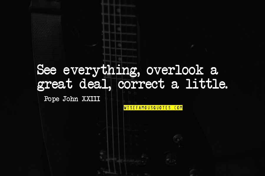 Licelott Quotes By Pope John XXIII: See everything, overlook a great deal, correct a Licelott Quotes By Pope John XXIII: See everything, overlook a great deal, correct a