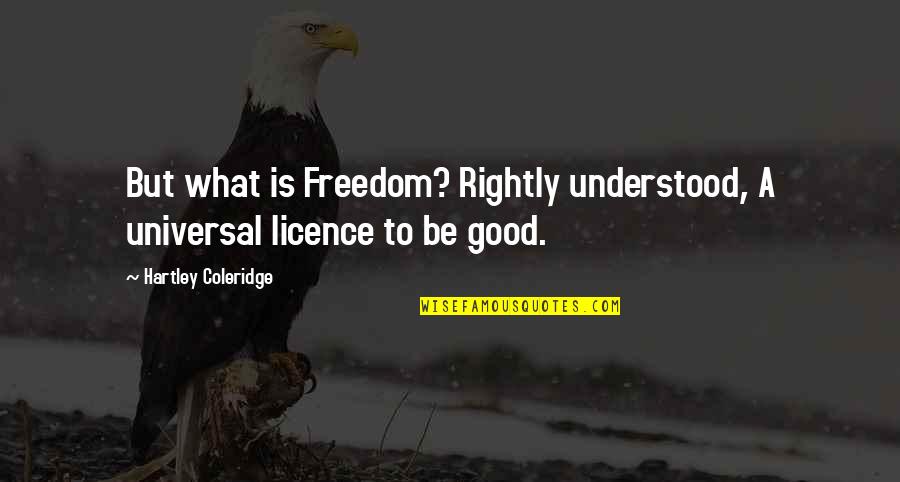 Licence Quotes By Hartley Coleridge: But what is Freedom? Rightly understood, A universal