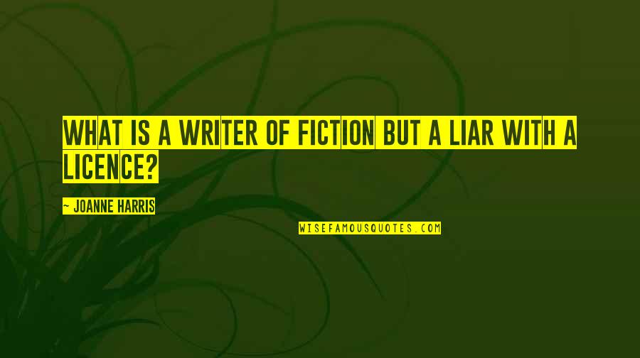 Licence Quotes By Joanne Harris: What is a writer of fiction but a Licence Quotes By Joanne Harris: What is a writer of fiction but a