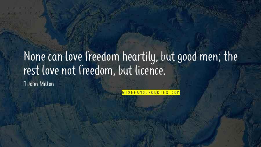 Licence Quotes By John Milton: None can love freedom heartily, but good men;