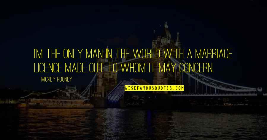 Licence Quotes By Mickey Rooney: I'm the only man in the world with