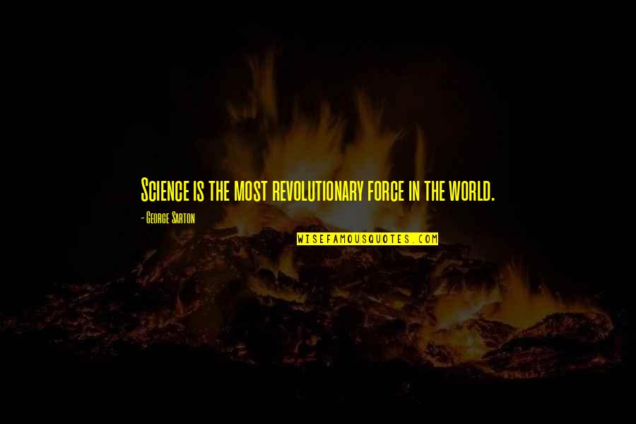 Licence To Wed Quotes By George Sarton: Science is the most revolutionary force in the