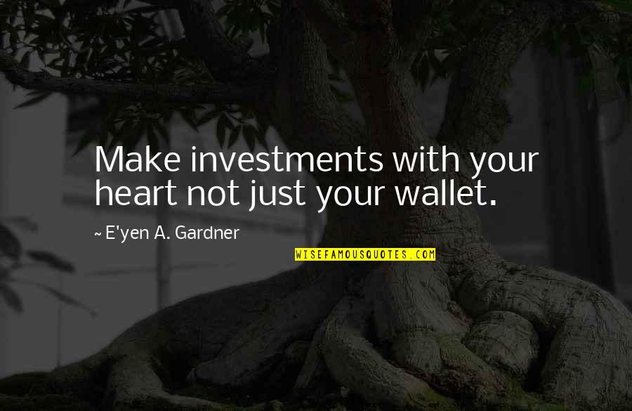 Licenciada Pamela Quotes By E'yen A. Gardner: Make investments with your heart not just your Licenciada Pamela Quotes By E'yen A. Gardner: Make investments with your heart not just your