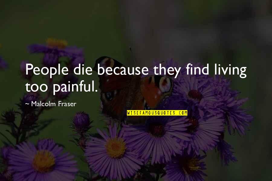 Licenciada Pamela Quotes By Malcolm Fraser: People die because they find living too painful. Licenciada Pamela Quotes By Malcolm Fraser: People die because they find living too painful.