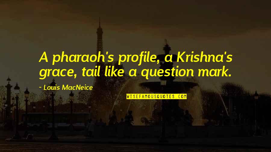 Licenciados Lonsdale Quotes By Louis MacNeice: A pharaoh's profile, a Krishna's grace, tail like