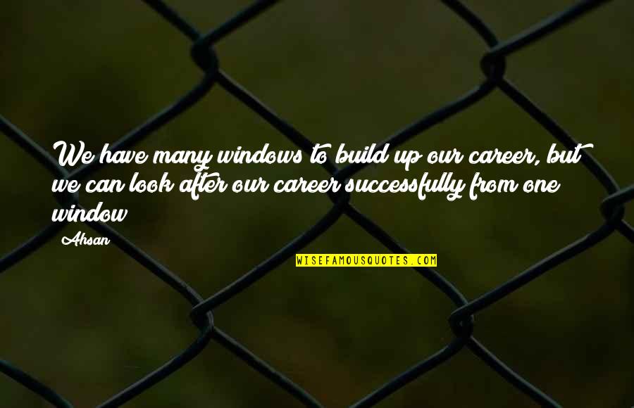 Licenciados Que Quotes By Ahsan: We have many windows to build up our Licenciados Que Quotes By Ahsan: We have many windows to build up our