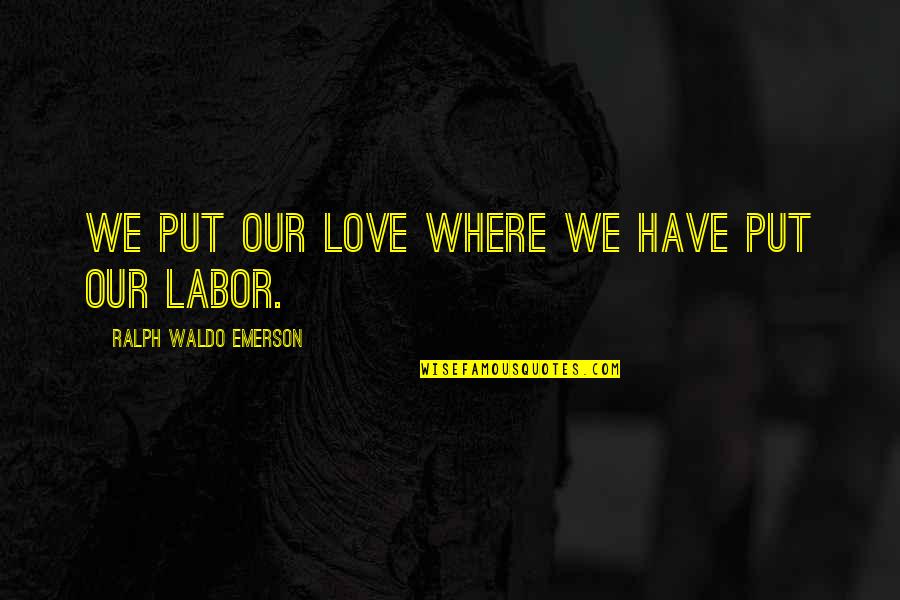 Licencias Para Quotes By Ralph Waldo Emerson: We put our love where we have put Licencias Para Quotes By Ralph Waldo Emerson: We put our love where we have put