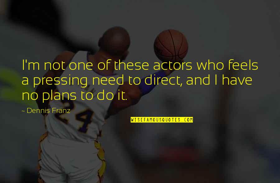 Licencioso In English Quotes By Dennis Franz: I'm not one of these actors who feels Licencioso In English Quotes By Dennis Franz: I'm not one of these actors who feels