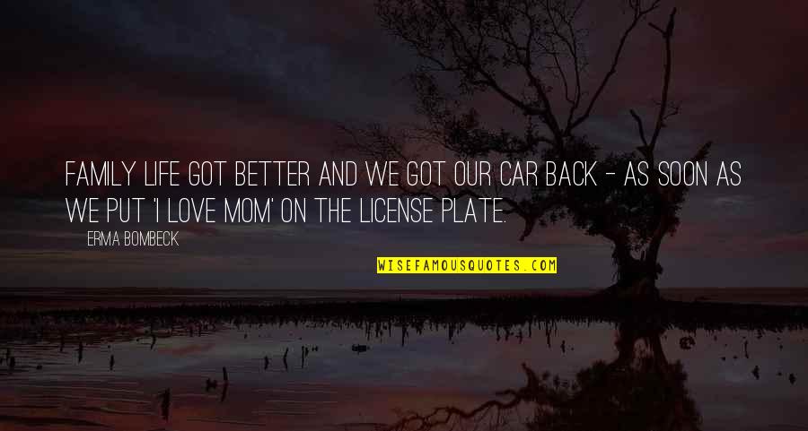 License Plate Quotes By Erma Bombeck: Family life got better and we got our