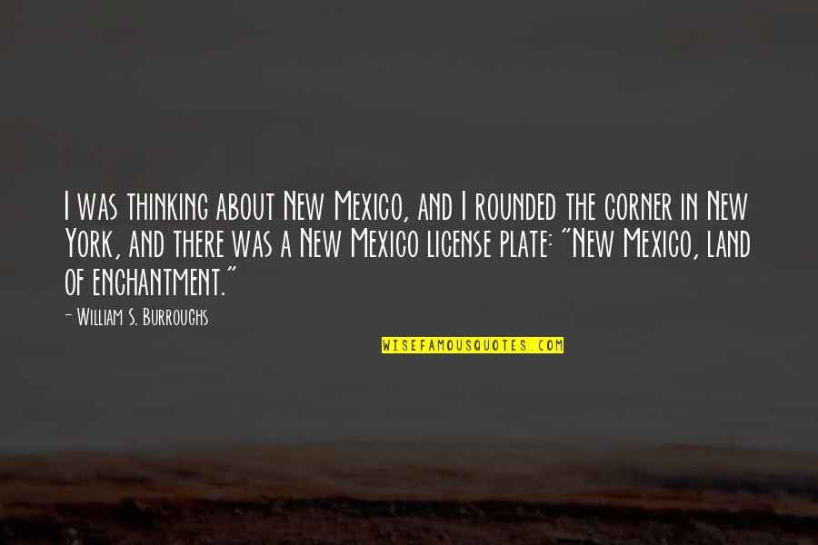 License Plate Quotes By William S. Burroughs: I was thinking about New Mexico, and I