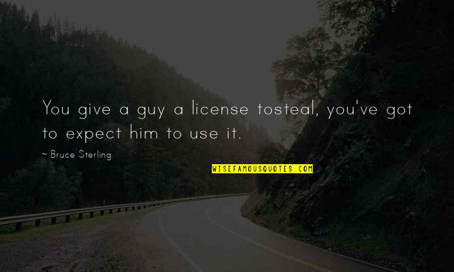 License Quotes By Bruce Sterling: You give a guy a license tosteal, you've