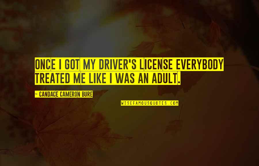 License Quotes By Candace Cameron Bure: Once I got my driver's license everybody treated License Quotes By Candace Cameron Bure: Once I got my driver's license everybody treated