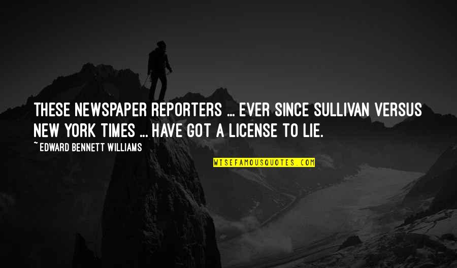 License Quotes By Edward Bennett Williams: These newspaper reporters ... ever since Sullivan versus